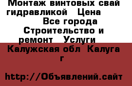 Монтаж винтовых свай гидравликой › Цена ­ 1 745 - Все города Строительство и ремонт » Услуги   . Калужская обл.,Калуга г.